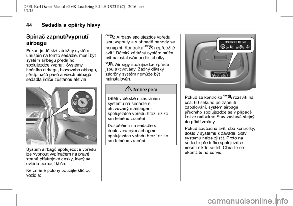 OPEL KARL 2015.75 Uživatelská příručka (in Czech) OPEL Karl Owner Manual (GMK-Localizing-EU LHD-9231167) - 2016 - crc -
5/7/15
44 Sedadla a opěrky hlavy
Spínačzapnutí/vypnutí
airbagu
Pokud je dětský zádržný systém
umístěn na tomto sedadl OPEL KARL 2015.75 Uživatelská příručka (in Czech) OPEL Karl Owner Manual (GMK-Localizing-EU LHD-9231167) - 2016 - crc -
5/7/15
44 Sedadla a opěrky hlavy
Spínačzapnutí/vypnutí
airbagu
Pokud je dětský zádržný systém
umístěn na tomto sedadl
