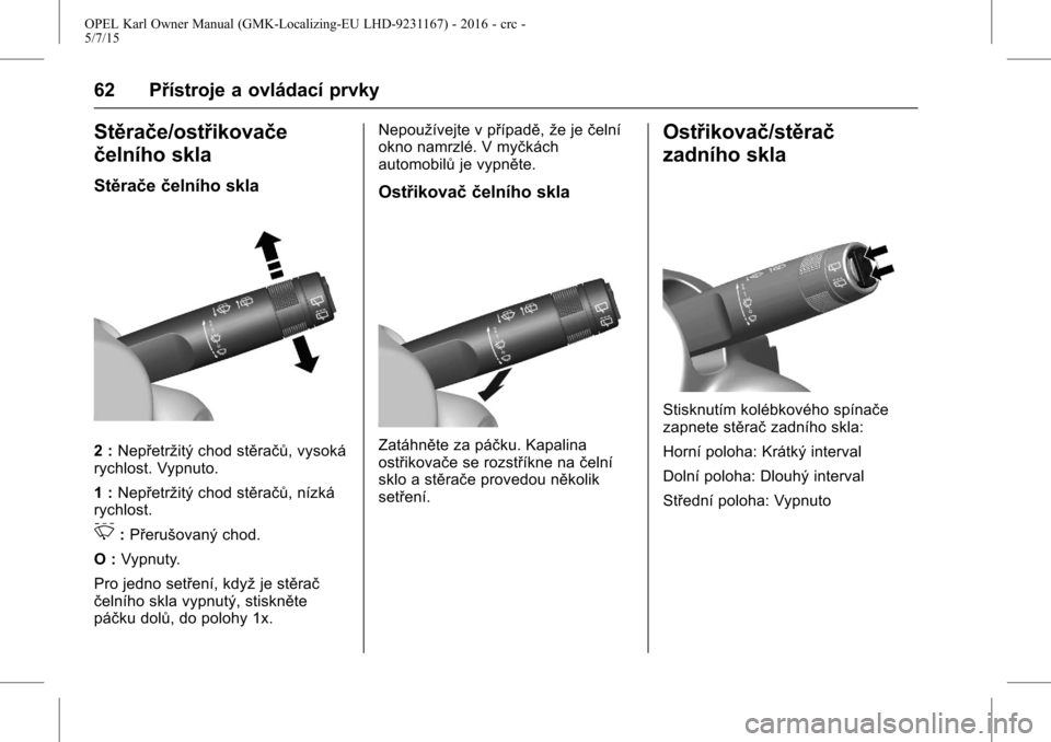 OPEL KARL 2015.75  Uživatelská příručka (in Czech) OPEL Karl Owner Manual (GMK-Localizing-EU LHD-9231167) - 2016 - crc -
5/7/15
62 Přístroje a ovládací prvky
Stěrače/ostřikovače
čelního skla
Stěračečelního skla
2 :Nepřetržitý chod st�
