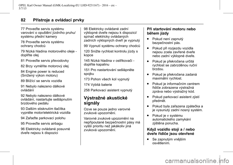 OPEL KARL 2015.75  Uživatelská příručka (in Czech) OPEL Karl Owner Manual (GMK-Localizing-EU LHD-9231167) - 2016 - crc -
5/7/15
82 Přístroje a ovládací prvky
77 Proveďte servis systému
varování o opuštění jízdního pruhu/
systému přední