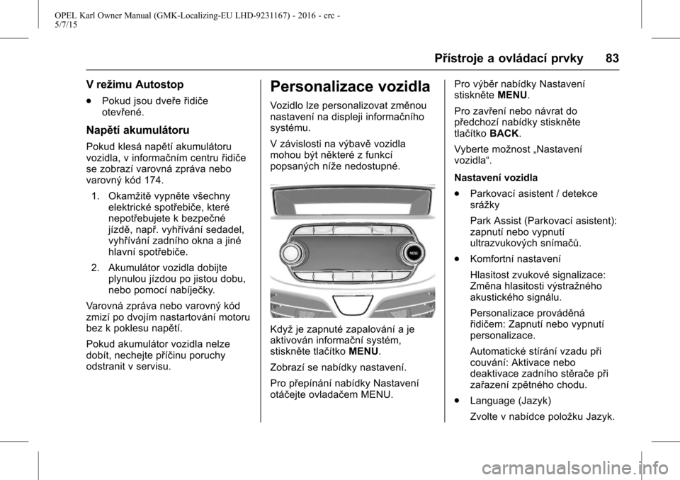 OPEL KARL 2015.75 Uživatelská příručka (in Czech) OPEL Karl Owner Manual (GMK-Localizing-EU LHD-9231167) - 2016 - crc -
5/7/15
Přístroje a ovládací prvky 83
V režimu Autostop
.Pokud jsou dveře řidiče
otevřené.
Napětí akumulátoru
Pokud kl OPEL KARL 2015.75 Uživatelská příručka (in Czech) OPEL Karl Owner Manual (GMK-Localizing-EU LHD-9231167) - 2016 - crc -
5/7/15
Přístroje a ovládací prvky 83
V režimu Autostop
.Pokud jsou dveře řidiče
otevřené.
Napětí akumulátoru
Pokud kl
