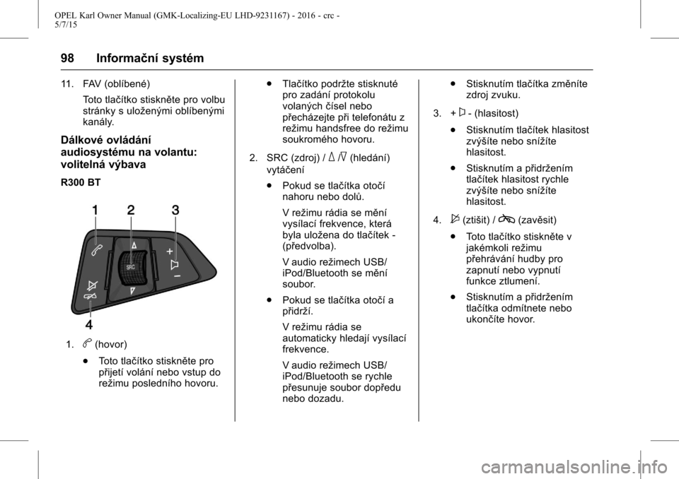 OPEL KARL 2015.75 Uživatelská příručka (in Czech) OPEL Karl Owner Manual (GMK-Localizing-EU LHD-9231167) - 2016 - crc -
5/7/15
98 Informační systém
11. FAV (oblíbené)Toto tlačítko stiskněte pro volbu
stránky s uloženými oblíbenými
kanál OPEL KARL 2015.75 Uživatelská příručka (in Czech) OPEL Karl Owner Manual (GMK-Localizing-EU LHD-9231167) - 2016 - crc -
5/7/15
98 Informační systém
11. FAV (oblíbené)Toto tlačítko stiskněte pro volbu
stránky s uloženými oblíbenými
kanál