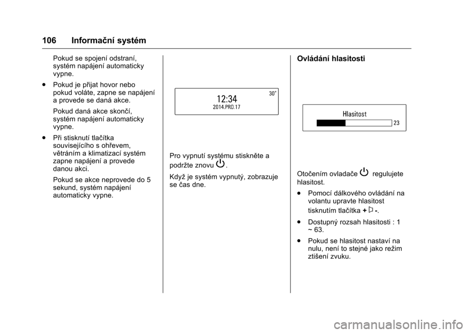 OPEL KARL 2016  Uživatelská příručka (in Czech) OPEL Karl Owner Manual (GMK-Localizing-EU LHD-9231167) - 2016 - crc -
9/10/15
106 Informační systém
Pokud se spojení odstraní,
systém napájení automaticky
vypne.
. Pokud je přijat hovor nebo
