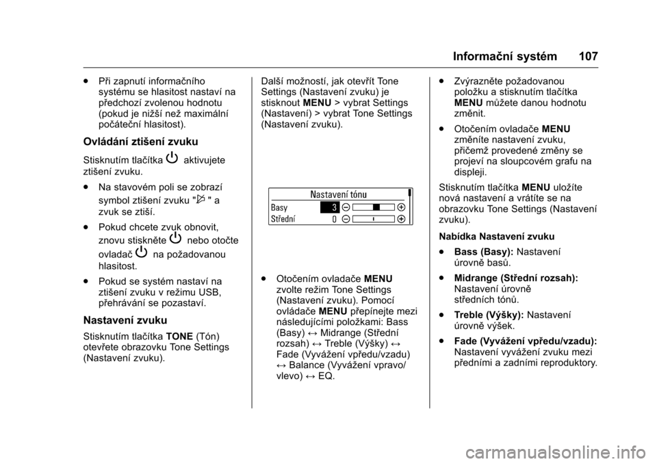 OPEL KARL 2016  Uživatelská příručka (in Czech) OPEL Karl Owner Manual (GMK-Localizing-EU LHD-9231167) - 2016 - crc -
9/10/15
Informační systém 107
.Při zapnutí informačního
systému se hlasitost nastaví na
předchozí zvolenou hodnotu
(pok