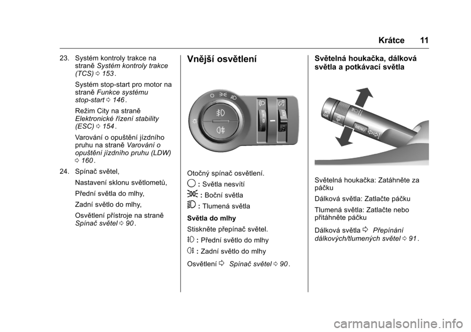 OPEL KARL 2016  Uživatelská příručka (in Czech) OPEL Karl Owner Manual (GMK-Localizing-EU LHD-9231167) - 2016 - crc -
9/10/15
Krátce 11
23. Systém kontroly trakce nastraně Systém kontroly trakce
(TCS) 0153
ii.
Systém stop-start pro motor na
st