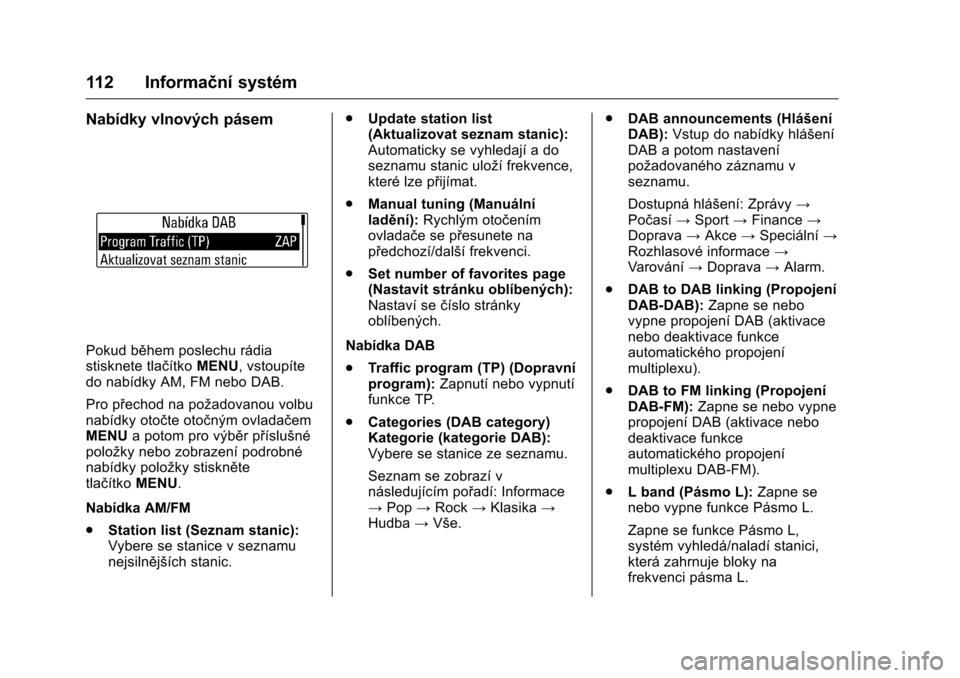OPEL KARL 2016 Uživatelská příručka (in Czech) OPEL Karl Owner Manual (GMK-Localizing-EU LHD-9231167) - 2016 - crc -
9/10/15
112 Informační systém
Nabídky vlnových pásem
Pokud během poslechu rádia
stisknete tlačítkoMENU, vstoupíte
do na OPEL KARL 2016 Uživatelská příručka (in Czech) OPEL Karl Owner Manual (GMK-Localizing-EU LHD-9231167) - 2016 - crc -
9/10/15
112 Informační systém
Nabídky vlnových pásem
Pokud během poslechu rádia
stisknete tlačítkoMENU, vstoupíte
do na