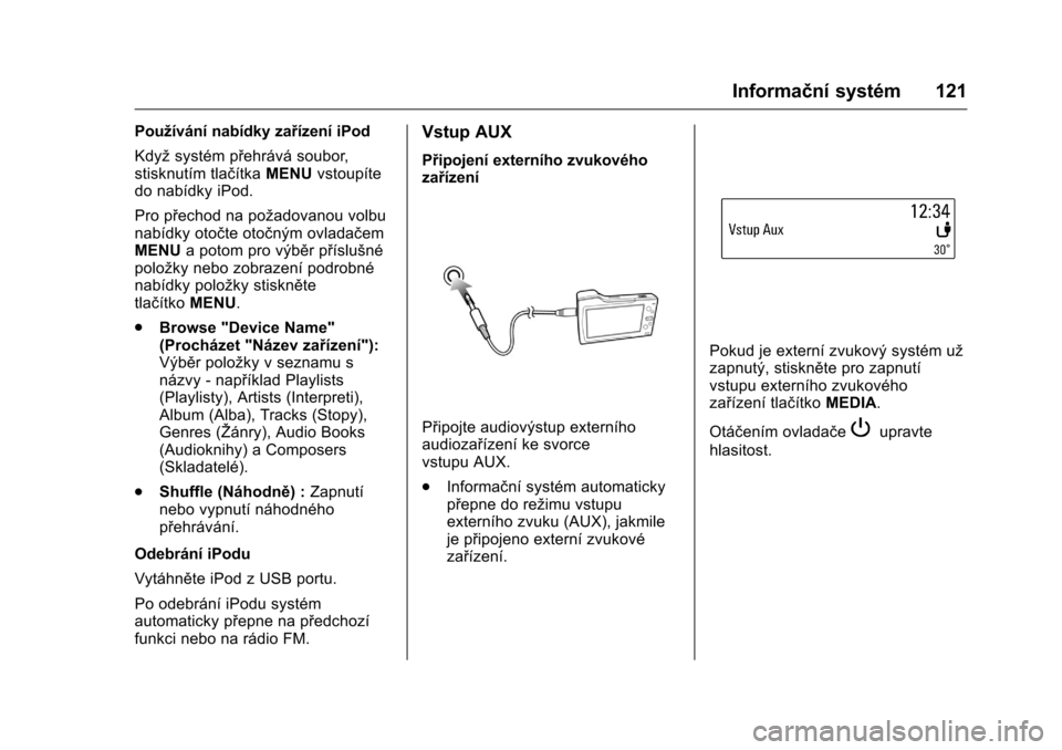 OPEL KARL 2016 Uživatelská příručka (in Czech) OPEL Karl Owner Manual (GMK-Localizing-EU LHD-9231167) - 2016 - crc -
9/10/15
Informační systém 121
Používání nabídky zařízení iPod
Kdyžsystém přehrává soubor,
stisknutím tlačítka M OPEL KARL 2016 Uživatelská příručka (in Czech) OPEL Karl Owner Manual (GMK-Localizing-EU LHD-9231167) - 2016 - crc -
9/10/15
Informační systém 121
Používání nabídky zařízení iPod
Kdyžsystém přehrává soubor,
stisknutím tlačítka M