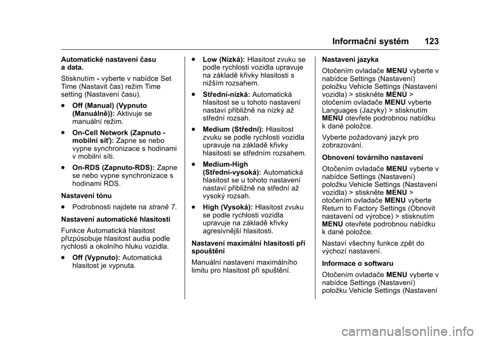 OPEL KARL 2016  Uživatelská příručka (in Czech) OPEL Karl Owner Manual (GMK-Localizing-EU LHD-9231167) - 2016 - crc -
9/10/15
Informační systém 123
Automatické nastaveníčasu
a data.
Stisknutím -vyberte v nabídce Set
Time (Nastavit čas) re�