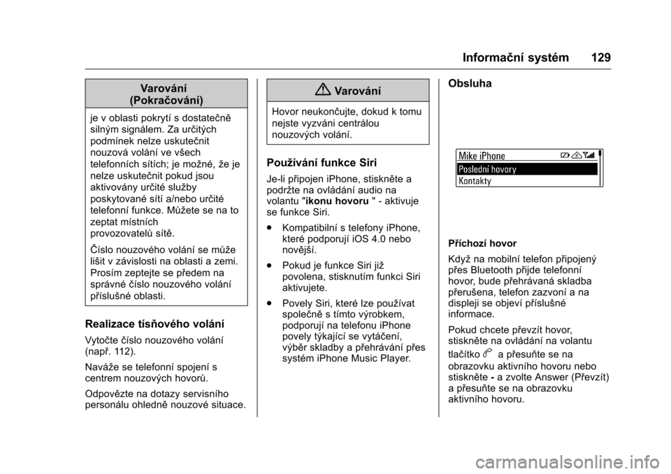 OPEL KARL 2016 Uživatelská příručka (in Czech) OPEL Karl Owner Manual (GMK-Localizing-EU LHD-9231167) - 2016 - crc -
9/10/15
Informační systém 129
Varování
(Pokračování)
je v oblasti pokrytí s dostatečně
silným signálem. Za určitých OPEL KARL 2016 Uživatelská příručka (in Czech) OPEL Karl Owner Manual (GMK-Localizing-EU LHD-9231167) - 2016 - crc -
9/10/15
Informační systém 129
Varování
(Pokračování)
je v oblasti pokrytí s dostatečně
silným signálem. Za určitých