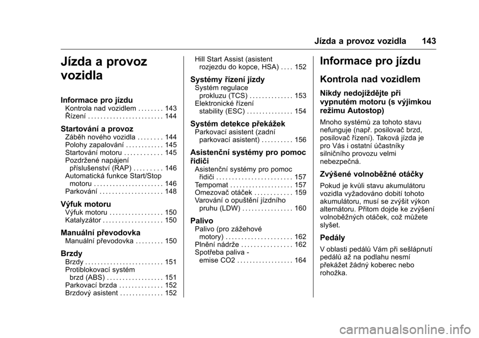 OPEL KARL 2016  Uživatelská příručka (in Czech) OPEL Karl Owner Manual (GMK-Localizing-EU LHD-9231167) - 2016 - crc -
9/10/15
Jízda a provoz vozidla 143
Jízda a provoz
vozidla
Informace pro jízdu
Kontrola nad vozidlem . . . . . . . . 143
Řízen