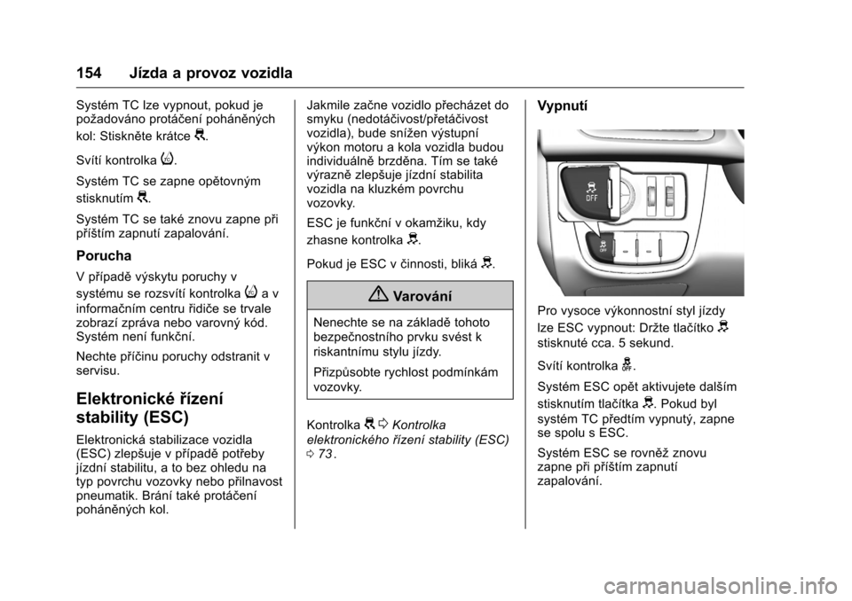 OPEL KARL 2016 Uživatelská příručka (in Czech) OPEL Karl Owner Manual (GMK-Localizing-EU LHD-9231167) - 2016 - crc -
9/10/15
154 Jízda a provoz vozidla
Systém TC lze vypnout, pokud je
požadováno protáčení poháněných
kol: Stiskněte krát OPEL KARL 2016 Uživatelská příručka (in Czech) OPEL Karl Owner Manual (GMK-Localizing-EU LHD-9231167) - 2016 - crc -
9/10/15
154 Jízda a provoz vozidla
Systém TC lze vypnout, pokud je
požadováno protáčení poháněných
kol: Stiskněte krát