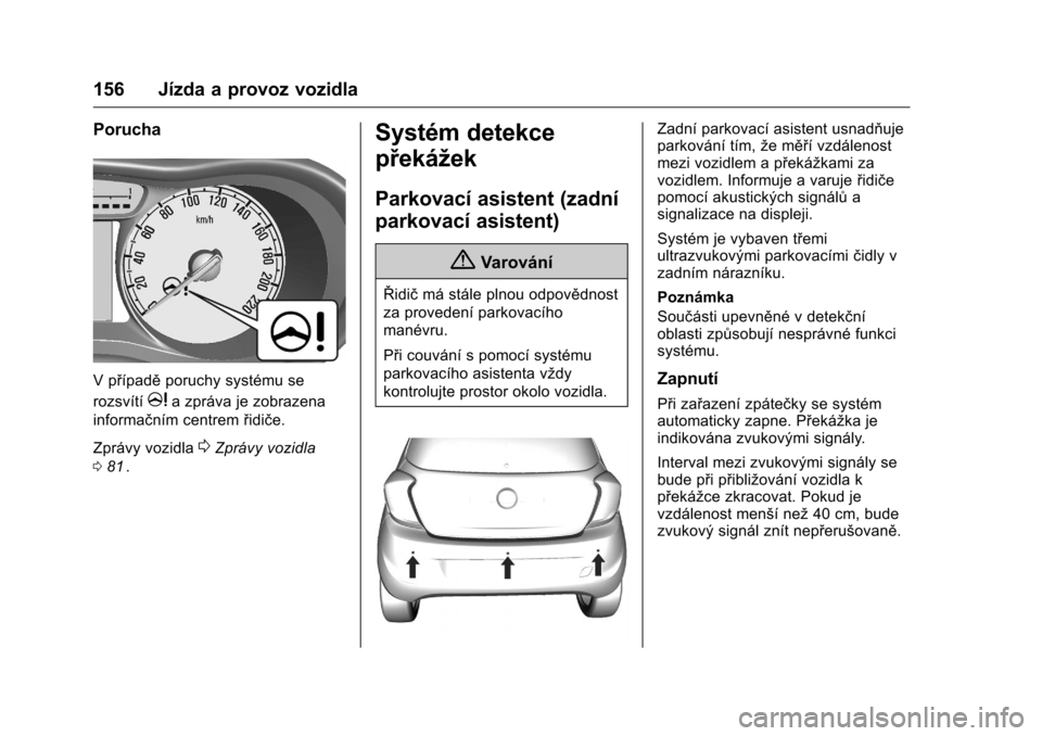 OPEL KARL 2016 Uživatelská příručka (in Czech) OPEL Karl Owner Manual (GMK-Localizing-EU LHD-9231167) - 2016 - crc -
9/10/15
156 Jízda a provoz vozidla
Porucha
V případěporuchy systému se
rozsvítí
ma zpráva je zobrazena
informačním centr OPEL KARL 2016 Uživatelská příručka (in Czech) OPEL Karl Owner Manual (GMK-Localizing-EU LHD-9231167) - 2016 - crc -
9/10/15
156 Jízda a provoz vozidla
Porucha
V případěporuchy systému se
rozsvítí
ma zpráva je zobrazena
informačním centr