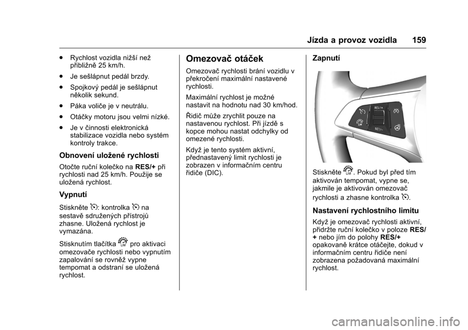 OPEL KARL 2016 Uživatelská příručka (in Czech) OPEL Karl Owner Manual (GMK-Localizing-EU LHD-9231167) - 2016 - crc -
9/10/15
Jízda a provoz vozidla 159
.Rychlost vozidla nižší než
přibližně 25 km/h.
. Je sešlápnut pedál brzdy.
. Spojkov OPEL KARL 2016 Uživatelská příručka (in Czech) OPEL Karl Owner Manual (GMK-Localizing-EU LHD-9231167) - 2016 - crc -
9/10/15
Jízda a provoz vozidla 159
.Rychlost vozidla nižší než
přibližně 25 km/h.
. Je sešlápnut pedál brzdy.
. Spojkov