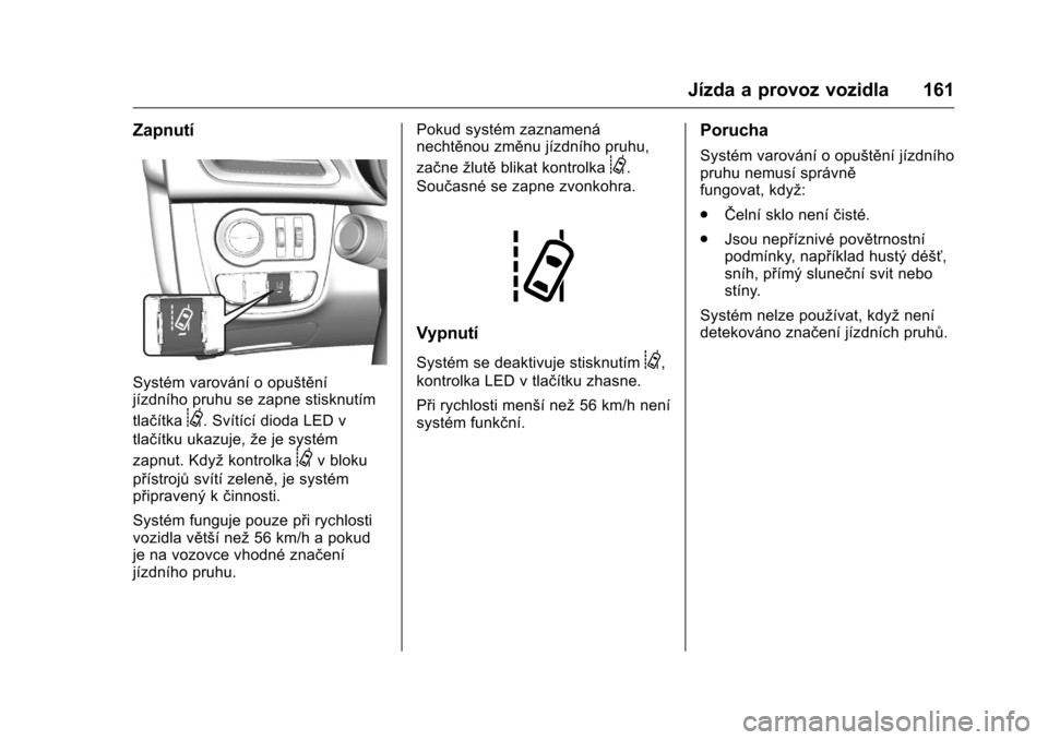 OPEL KARL 2016 Uživatelská příručka (in Czech) OPEL Karl Owner Manual (GMK-Localizing-EU LHD-9231167) - 2016 - crc -
9/10/15
Jízda a provoz vozidla 161
Zapnutí
Systém varování o opuštění
jízdního pruhu se zapne stisknutím
tlačítka
@. OPEL KARL 2016 Uživatelská příručka (in Czech) OPEL Karl Owner Manual (GMK-Localizing-EU LHD-9231167) - 2016 - crc -
9/10/15
Jízda a provoz vozidla 161
Zapnutí
Systém varování o opuštění
jízdního pruhu se zapne stisknutím
tlačítka
@.