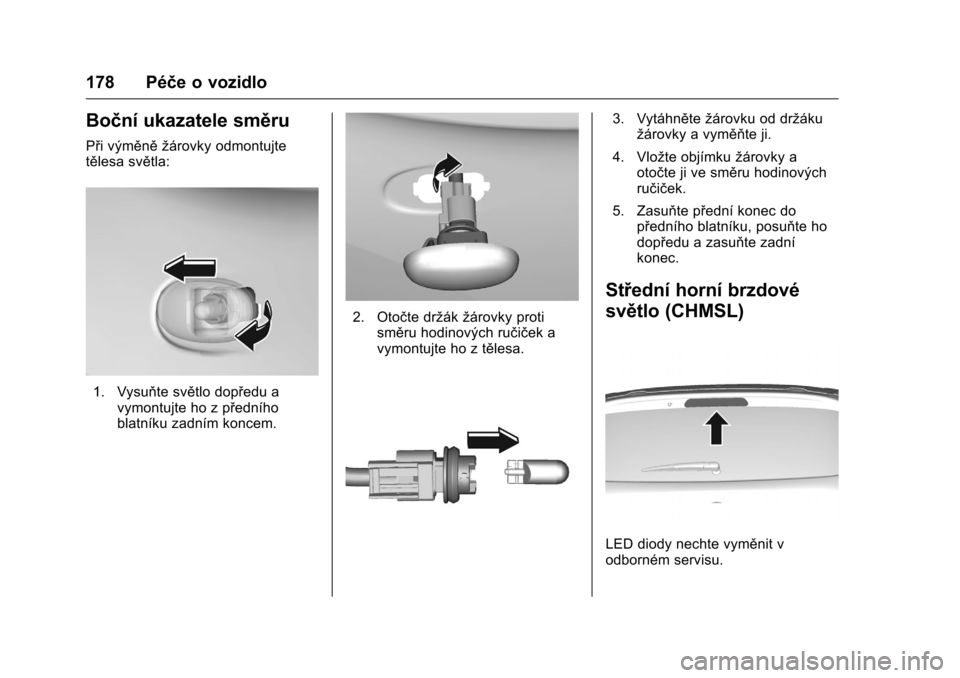 OPEL KARL 2016 Uživatelská příručka (in Czech) OPEL Karl Owner Manual (GMK-Localizing-EU LHD-9231167) - 2016 - crc -
9/10/15
178 Péče o vozidlo
Boční ukazatele směru
Při výměně žárovky odmontujte
tělesa světla:
1. Vysuňte světlo dop OPEL KARL 2016 Uživatelská příručka (in Czech) OPEL Karl Owner Manual (GMK-Localizing-EU LHD-9231167) - 2016 - crc -
9/10/15
178 Péče o vozidlo
Boční ukazatele směru
Při výměně žárovky odmontujte
tělesa světla:
1. Vysuňte světlo dop