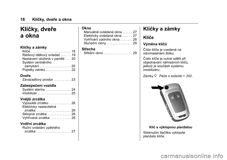 OPEL KARL 2016 Uživatelská příručka (in Czech) OPEL Karl Owner Manual (GMK-Localizing-EU LHD-9231167) - 2016 - crc -
9/10/15
18 Klíčky, dveře a okna
Klíčky, dveře
a okna
Klíčky a zámky
Klíče . . . . . . . . . . . . . . . . . . . . . . . OPEL KARL 2016 Uživatelská příručka (in Czech) OPEL Karl Owner Manual (GMK-Localizing-EU LHD-9231167) - 2016 - crc -
9/10/15
18 Klíčky, dveře a okna
Klíčky, dveře
a okna
Klíčky a zámky
Klíče . . . . . . . . . . . . . . . . . . . . . . .