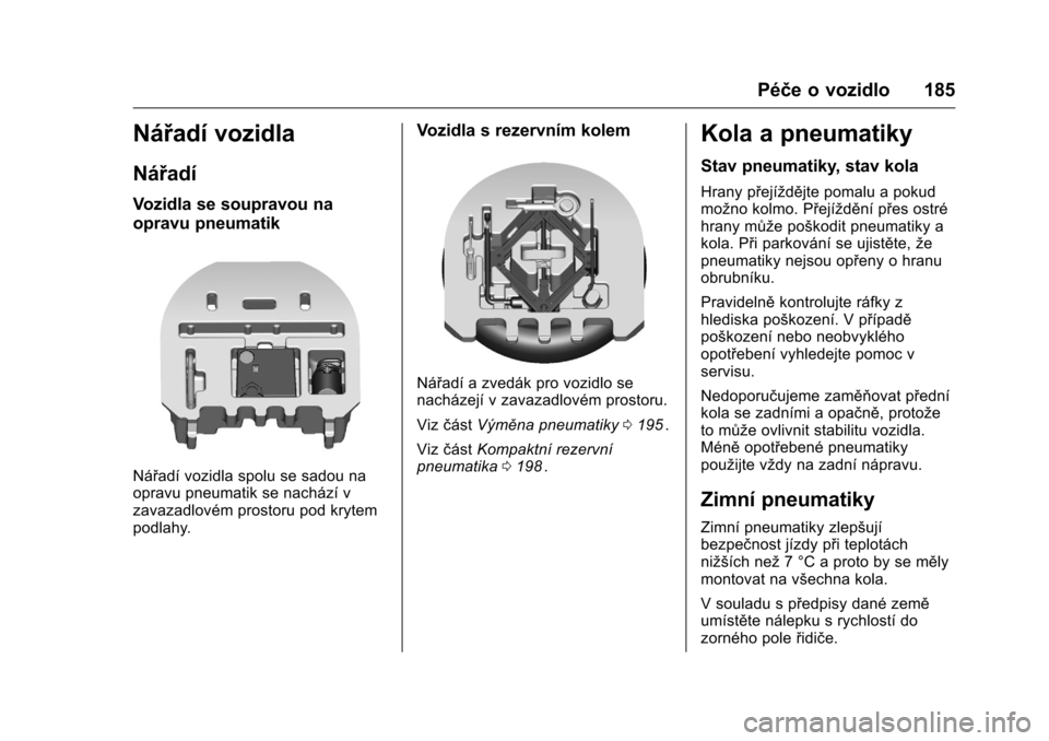 OPEL KARL 2016 Uživatelská příručka (in Czech) OPEL Karl Owner Manual (GMK-Localizing-EU LHD-9231167) - 2016 - crc -
9/10/15
Péče o vozidlo 185
Nářadí vozidla
Nářadí
Vozidla se soupravou na
opravu pneumatik
Nářadí vozidla spolu se sadou OPEL KARL 2016 Uživatelská příručka (in Czech) OPEL Karl Owner Manual (GMK-Localizing-EU LHD-9231167) - 2016 - crc -
9/10/15
Péče o vozidlo 185
Nářadí vozidla
Nářadí
Vozidla se soupravou na
opravu pneumatik
Nářadí vozidla spolu se sadou