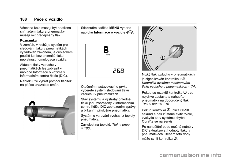 OPEL KARL 2016 Uživatelská příručka (in Czech) OPEL Karl Owner Manual (GMK-Localizing-EU LHD-9231167) - 2016 - crc -
9/10/15
188 Péče o vozidlo
Všechna kola musejí být opatřena
snímačem tlaku a pneumatiky
musejí mít předepsaný tlak.
Po OPEL KARL 2016 Uživatelská příručka (in Czech) OPEL Karl Owner Manual (GMK-Localizing-EU LHD-9231167) - 2016 - crc -
9/10/15
188 Péče o vozidlo
Všechna kola musejí být opatřena
snímačem tlaku a pneumatiky
musejí mít předepsaný tlak.
Po