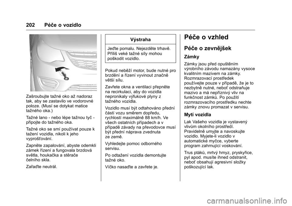 OPEL KARL 2016  Uživatelská příručka (in Czech) OPEL Karl Owner Manual (GMK-Localizing-EU LHD-9231167) - 2016 - crc -
9/10/15
202 Péče o vozidlo
Zašroubujte tažné oko ažnadoraz
tak, aby se zastavilo ve vodorovné
poloze. (Musí se dotykat mat