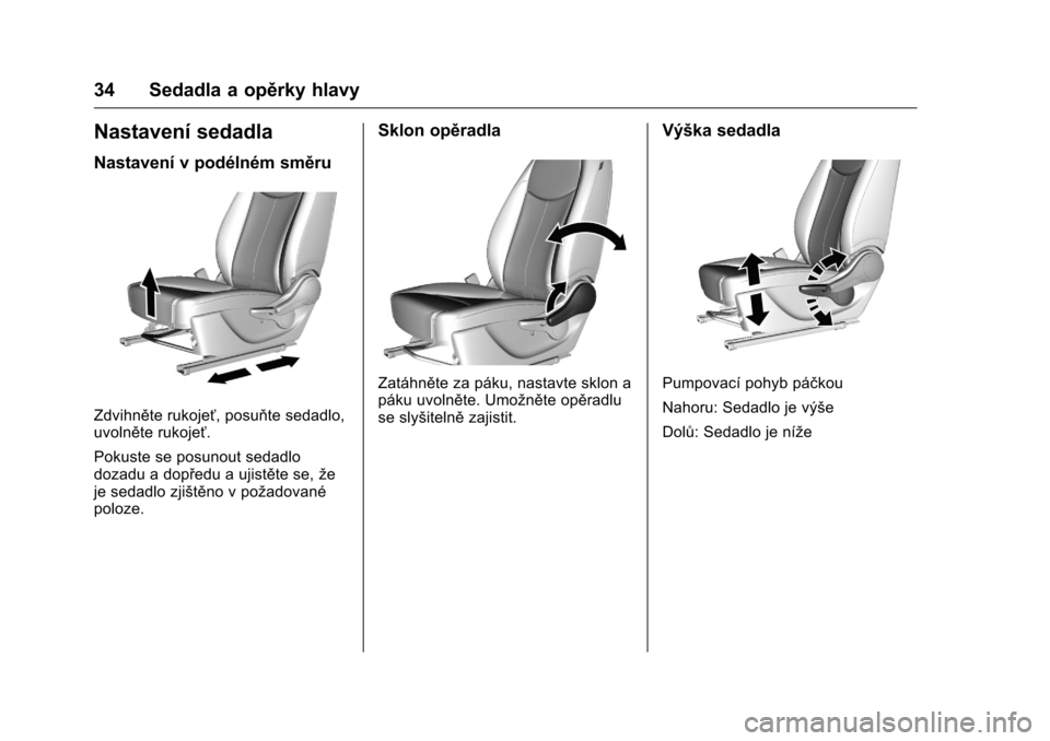 OPEL KARL 2016  Uživatelská příručka (in Czech) OPEL Karl Owner Manual (GMK-Localizing-EU LHD-9231167) - 2016 - crc -
9/10/15
34 Sedadla a opěrky hlavy
Nastavení sedadla
Nastavení v podélném směru
Zdvihněte rukojeť, posuňte sedadlo,
uvoln