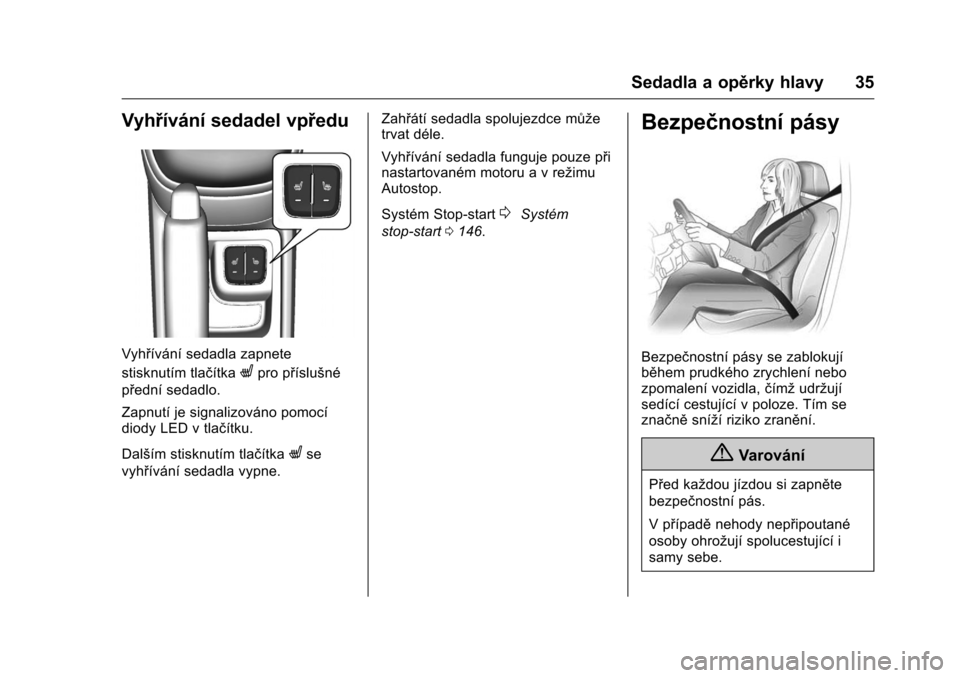OPEL KARL 2016  Uživatelská příručka (in Czech) OPEL Karl Owner Manual (GMK-Localizing-EU LHD-9231167) - 2016 - crc -
9/10/15
Sedadla a opěrky hlavy 35
Vyhřívání sedadel vpředu
Vyhřívání sedadla zapnete
stisknutím tlačítka
Lpro přísl