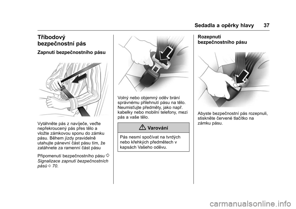 OPEL KARL 2016  Uživatelská příručka (in Czech) OPEL Karl Owner Manual (GMK-Localizing-EU LHD-9231167) - 2016 - crc -
9/10/15
Sedadla a opěrky hlavy 37
Tříbodový
bezpečnostní pás
Zapnutí bezpečnostního pásu
Vytáhněte pás z navíječe,