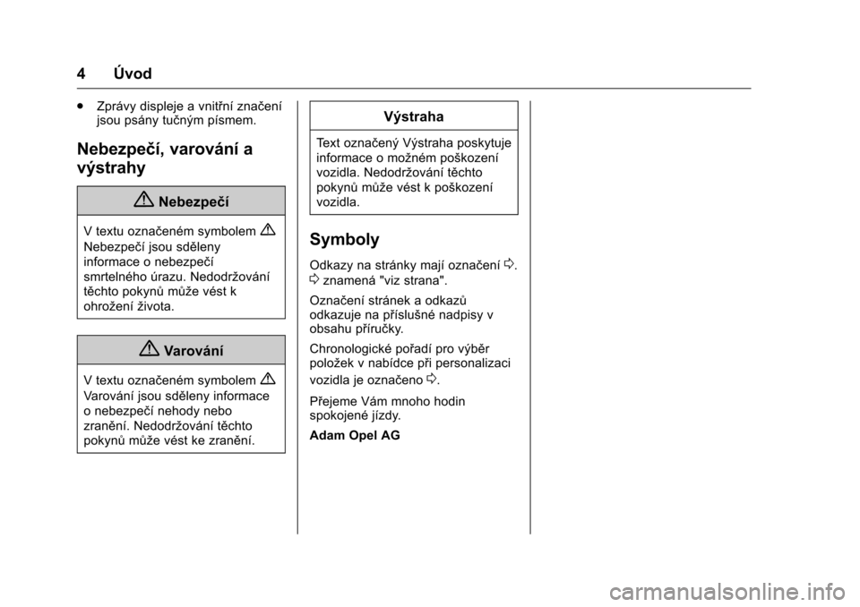 OPEL KARL 2016  Uživatelská příručka (in Czech) OPEL Karl Owner Manual (GMK-Localizing-EU LHD-9231167) - 2016 - crc -
9/10/15
4 Úvod
.Zprávy displeje a vnitřní značení
jsou psány tučným písmem.
Nebezpečí, varování a
výstrahy
{Nebezpe