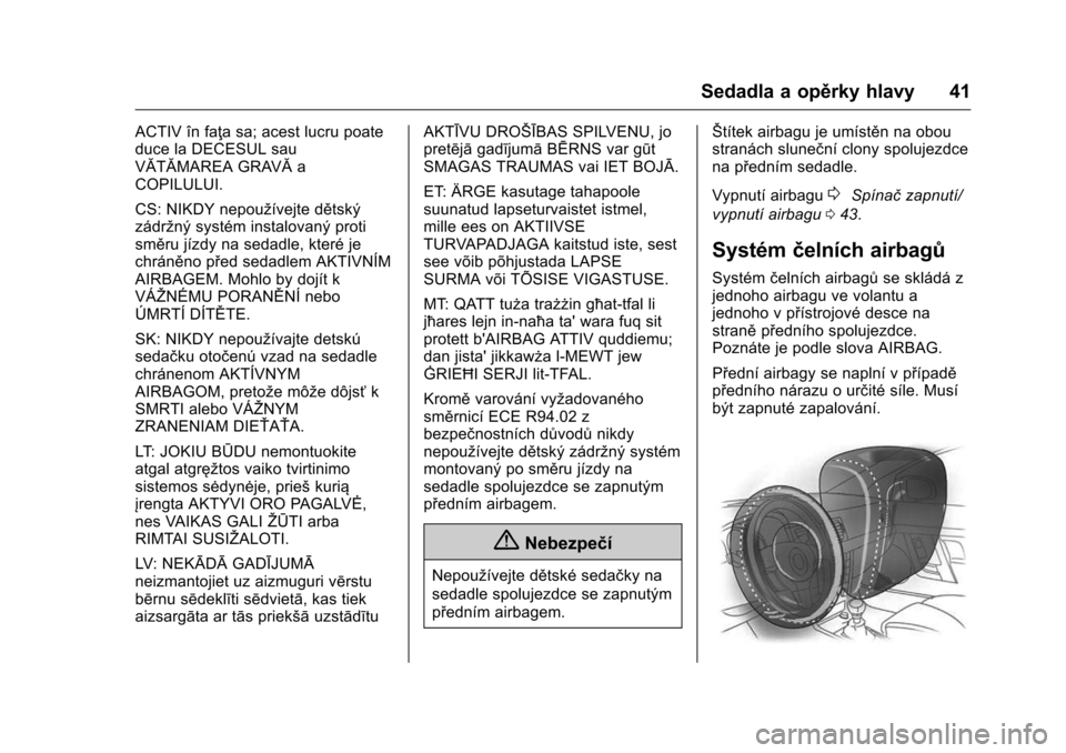 OPEL KARL 2016  Uživatelská příručka (in Czech) OPEL Karl Owner Manual (GMK-Localizing-EU LHD-9231167) - 2016 - crc -
9/10/15
Sedadla a opěrky hlavy 41
ACTIV în faţa sa; acest lucru poate
duce la DECESUL sau
VĂTĂMAREA GRAVĂa
COPILULUI.
CS: NI