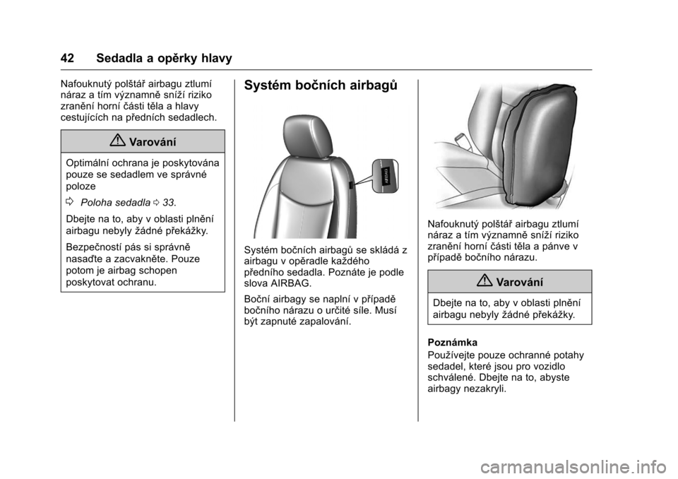OPEL KARL 2016  Uživatelská příručka (in Czech) OPEL Karl Owner Manual (GMK-Localizing-EU LHD-9231167) - 2016 - crc -
9/10/15
42 Sedadla a opěrky hlavy
Nafouknutý polštářairbagu ztlumí
náraz a tím významně sníží riziko
zranění horní