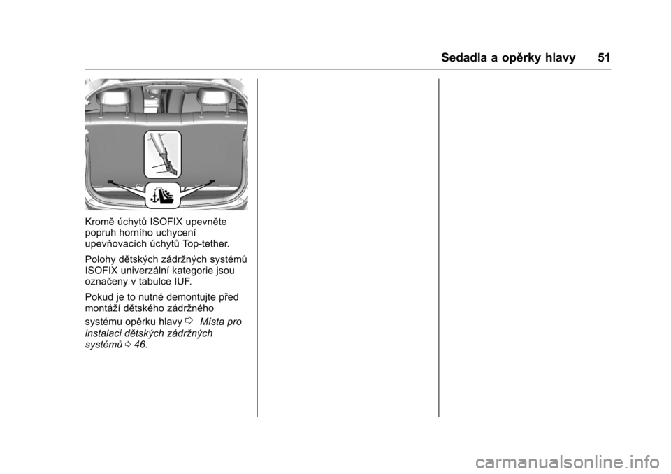 OPEL KARL 2016  Uživatelská příručka (in Czech) OPEL Karl Owner Manual (GMK-Localizing-EU LHD-9231167) - 2016 - crc -
9/10/15
Sedadla a opěrky hlavy 51
Kroměúchytů ISOFIX upevněte
popruh horního uchycení
upevňovacích úchytů Top-tether.
P