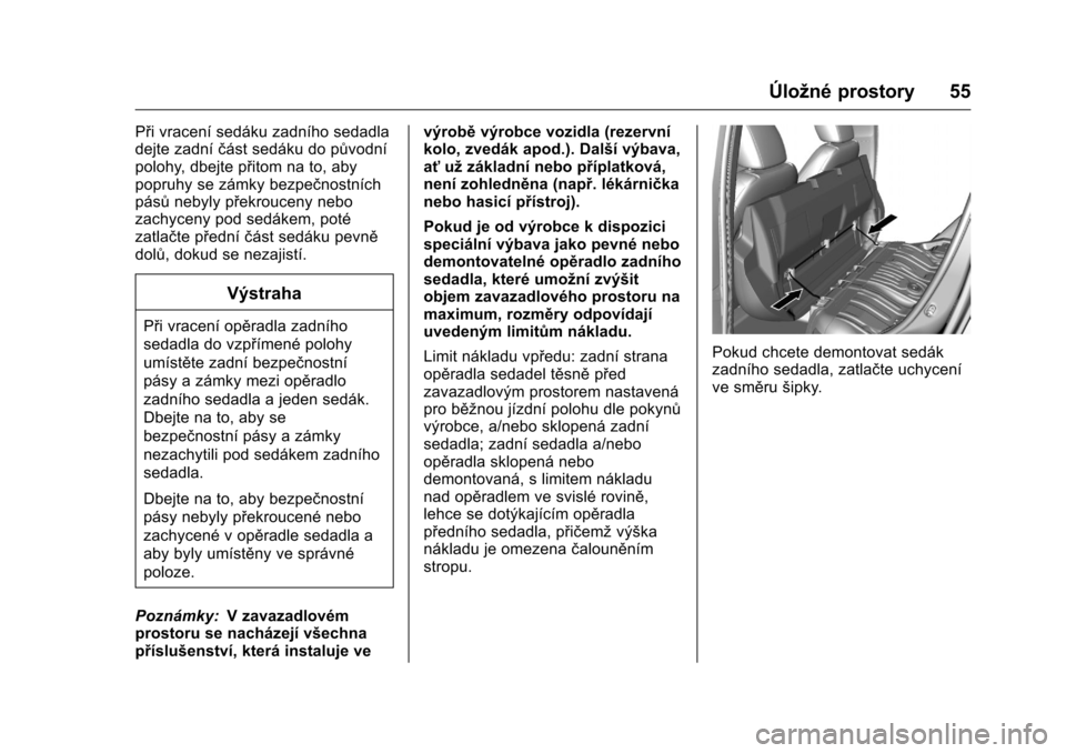 OPEL KARL 2016  Uživatelská příručka (in Czech) OPEL Karl Owner Manual (GMK-Localizing-EU LHD-9231167) - 2016 - crc -
9/10/15
Úložné prostory 55
Při vracení sedáku zadního sedadla
dejte zadníčást sedáku do původní
polohy, dbejte přito
