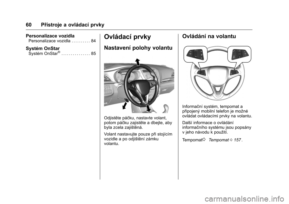 OPEL KARL 2016  Uživatelská příručka (in Czech) OPEL Karl Owner Manual (GMK-Localizing-EU LHD-9231167) - 2016 - crc -
9/10/15
60 Přístroje a ovládací prvky
Personalizace vozidla
Personalizace vozidla . . . . . . . . . . 84
Systém OnStar
Systé