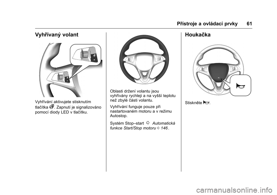 OPEL KARL 2016  Uživatelská příručka (in Czech) OPEL Karl Owner Manual (GMK-Localizing-EU LHD-9231167) - 2016 - crc -
9/10/15
Přístroje a ovládací prvky 61
Vyhřívaný volant
Vyhřívání aktivujete stisknutím
tlačítka
A. Zapnutí je signa