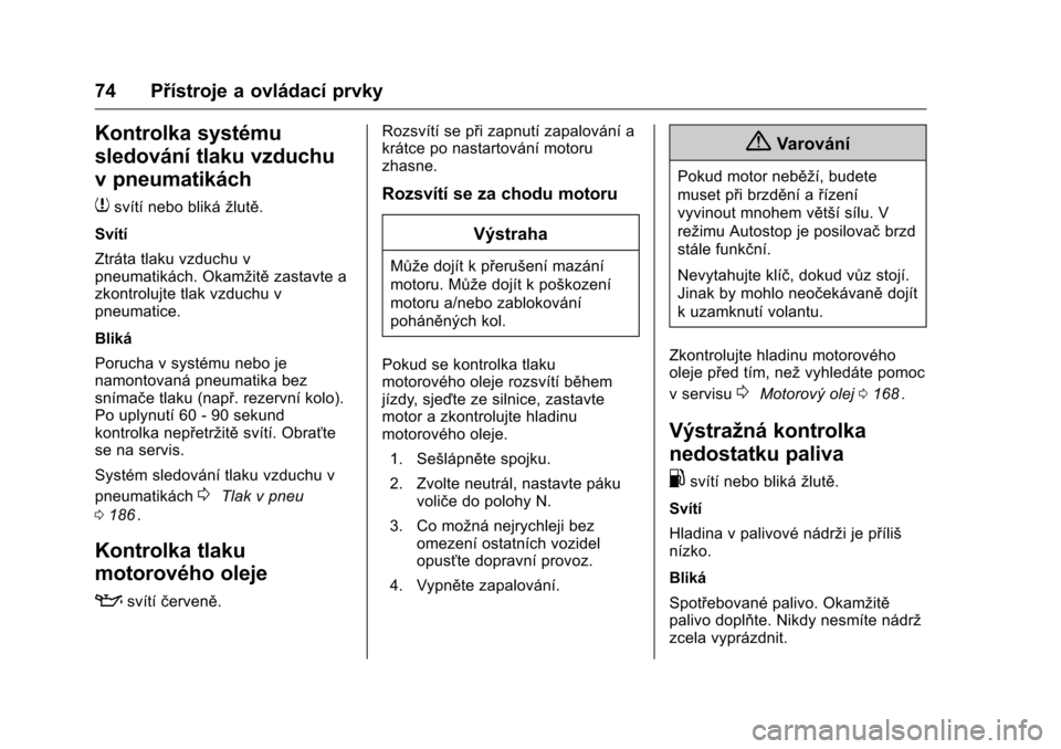 OPEL KARL 2016  Uživatelská příručka (in Czech) OPEL Karl Owner Manual (GMK-Localizing-EU LHD-9231167) - 2016 - crc -
9/10/15
74 Přístroje a ovládací prvky
Kontrolka systému
sledování tlaku vzduchu
v pneumatikách
7
svítí nebo blikážlut