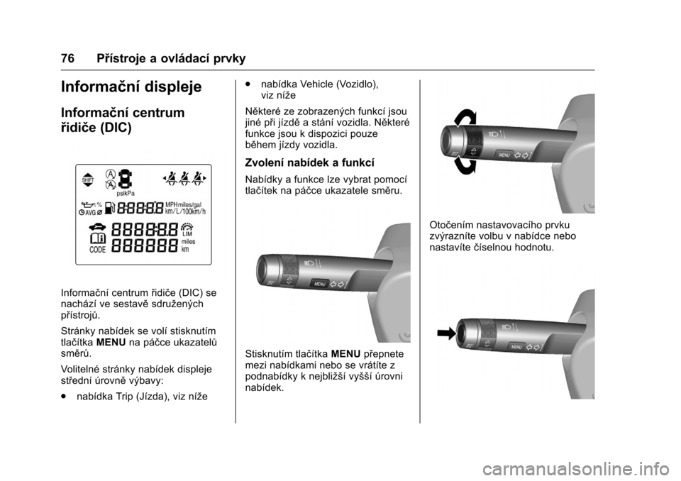 OPEL KARL 2016  Uživatelská příručka (in Czech) OPEL Karl Owner Manual (GMK-Localizing-EU LHD-9231167) - 2016 - crc -
9/10/15
76 Přístroje a ovládací prvky
Informační displeje
Informační centrum
řidiče (DIC)
Informační centrumřidiče (
