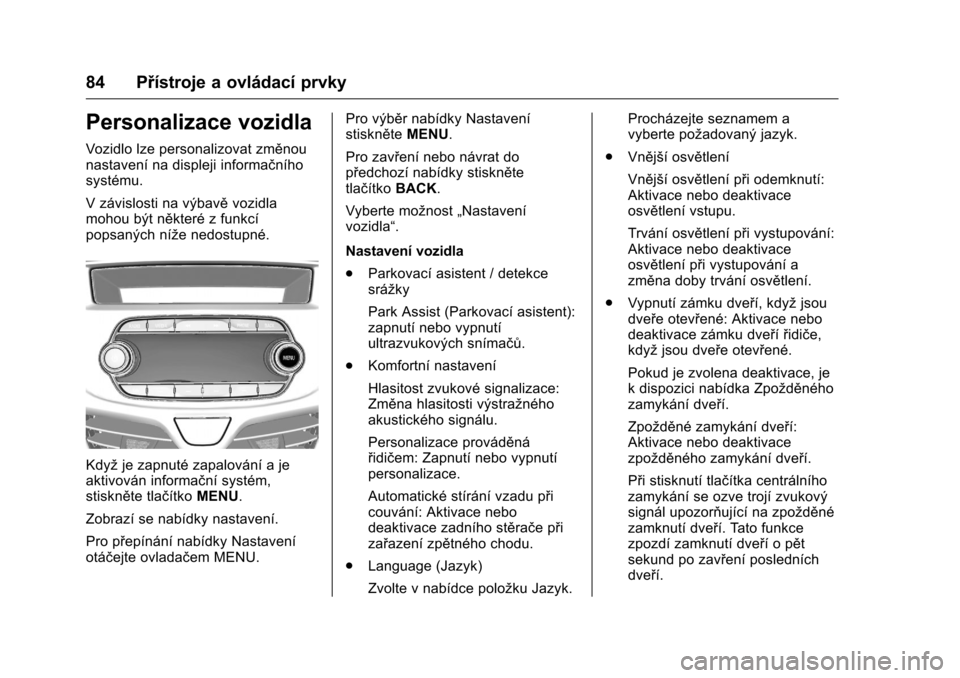 OPEL KARL 2016  Uživatelská příručka (in Czech) OPEL Karl Owner Manual (GMK-Localizing-EU LHD-9231167) - 2016 - crc -
9/10/15
84 Přístroje a ovládací prvky
Personalizace vozidla
Vozidlo lze personalizovat změnou
nastavení na displeji informa