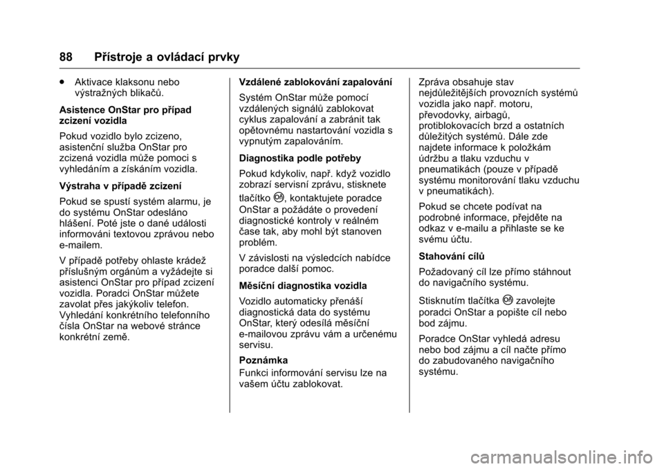 OPEL KARL 2016  Uživatelská příručka (in Czech) OPEL Karl Owner Manual (GMK-Localizing-EU LHD-9231167) - 2016 - crc -
9/10/15
88 Přístroje a ovládací prvky
.Aktivace klaksonu nebo
výstražných blikačů.
Asistence OnStar pro případ
zcizení