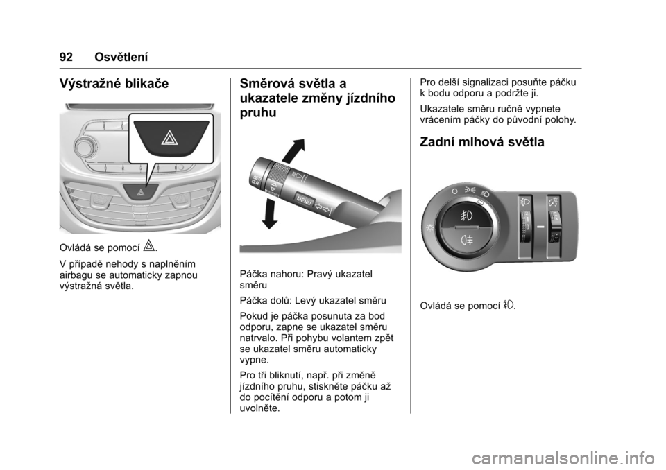 OPEL KARL 2016 Uživatelská příručka (in Czech) OPEL Karl Owner Manual (GMK-Localizing-EU LHD-9231167) - 2016 - crc -
9/10/15
92 Osvětlení
Výstražné blikače
Ovládá se pomocí|.
V případě nehody s naplněním
airbagu se automaticky zapnou OPEL KARL 2016 Uživatelská příručka (in Czech) OPEL Karl Owner Manual (GMK-Localizing-EU LHD-9231167) - 2016 - crc -
9/10/15
92 Osvětlení
Výstražné blikače
Ovládá se pomocí|.
V případě nehody s naplněním
airbagu se automaticky zapnou
