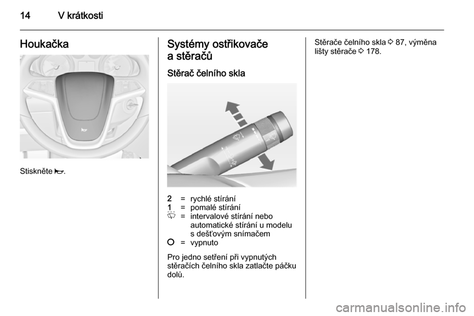 OPEL MERIVA 2014.5  Uživatelská příručka (in Czech) 14V krátkostiHoukačka
Stiskněte j.
Systémy ostřikovače
a stěračů
Stěrač čelního skla2=rychlé stírání1=pomalé stíráníP=intervalové stírání nebo
automatické stírání u modelu