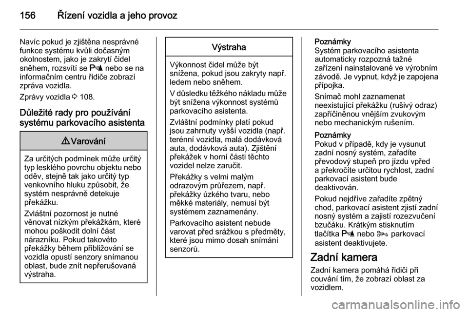 OPEL MERIVA 2014.5  Uživatelská příručka (in Czech) 156Řízení vozidla a jeho provoz
Navíc pokud je zjištěna nesprávné
funkce systému kvůli dočasným
okolnostem, jako je zakrytí čidel
sněhem, rozsvítí se  r nebo se na
informačním centr