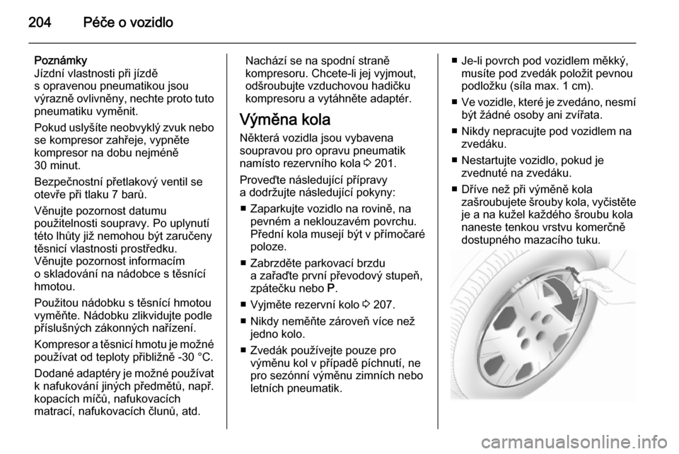 OPEL MERIVA 2014.5  Uživatelská příručka (in Czech) 204Péče o vozidlo
Poznámky
Jízdní vlastnosti při jízdě
s opravenou pneumatikou jsou
výrazně ovlivněny, nechte proto tuto
pneumatiku vyměnit.
Pokud uslyšíte neobvyklý zvuk nebo se kompre