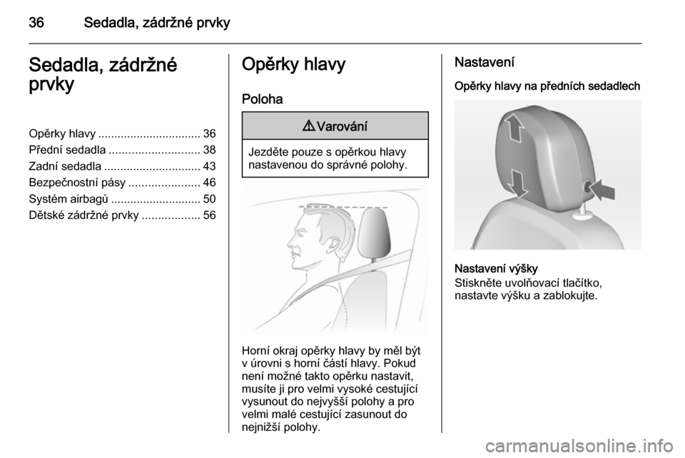 OPEL MERIVA 2014.5  Uživatelská příručka (in Czech) 36Sedadla, zádržné prvkySedadla, zádržné
prvkyOpěrky hlavy ................................ 36
Přední sedadla ............................ 38
Zadní sedadla .............................. 43
