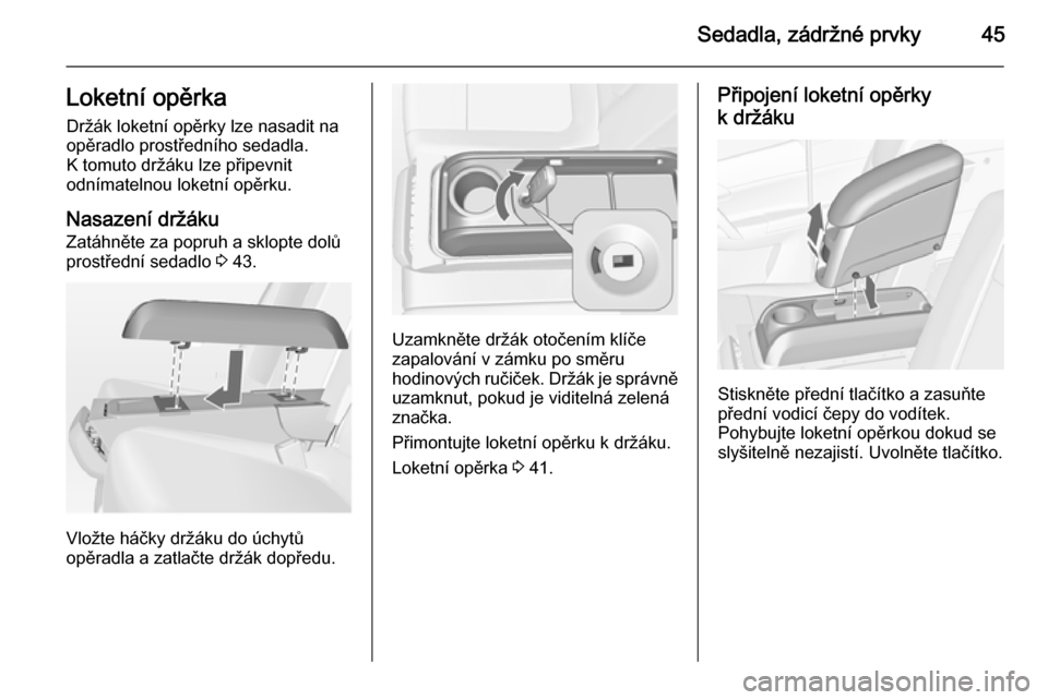 OPEL MERIVA 2014.5  Uživatelská příručka (in Czech) Sedadla, zádržné prvky45Loketní opěrkaDržák loketní opěrky lze nasadit na
opěradlo prostředního sedadla.
K tomuto držáku lze připevnit
odnímatelnou loketní opěrku.
Nasazení držáku