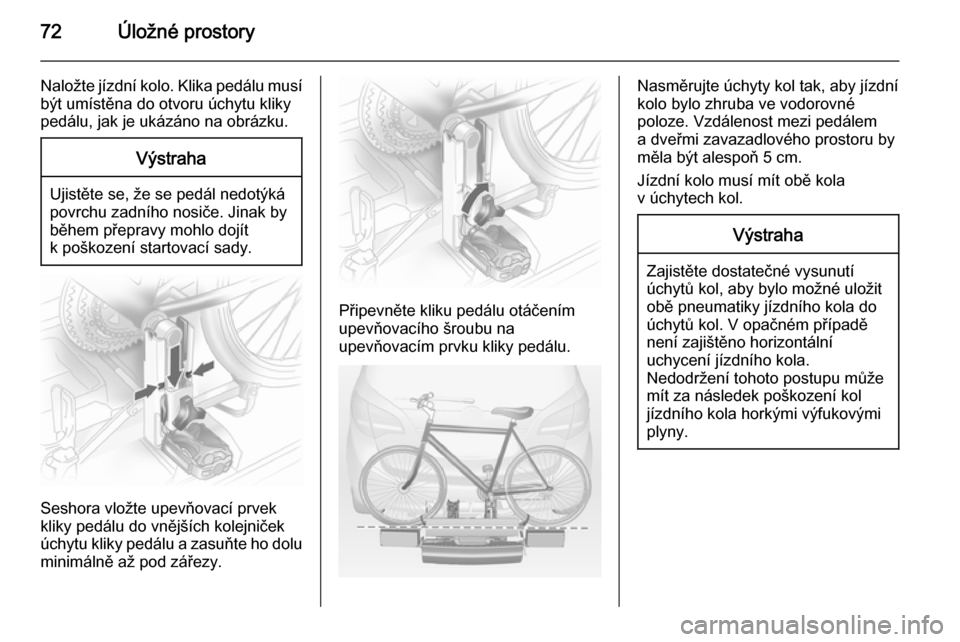 OPEL MERIVA 2014.5  Uživatelská příručka (in Czech) 72Úložné prostory
Naložte jízdní kolo. Klika pedálu musíbýt umístěna do otvoru úchytu kliky
pedálu, jak je ukázáno na obrázku.Výstraha
Ujistěte se, že se pedál nedotýká
povrchu z
