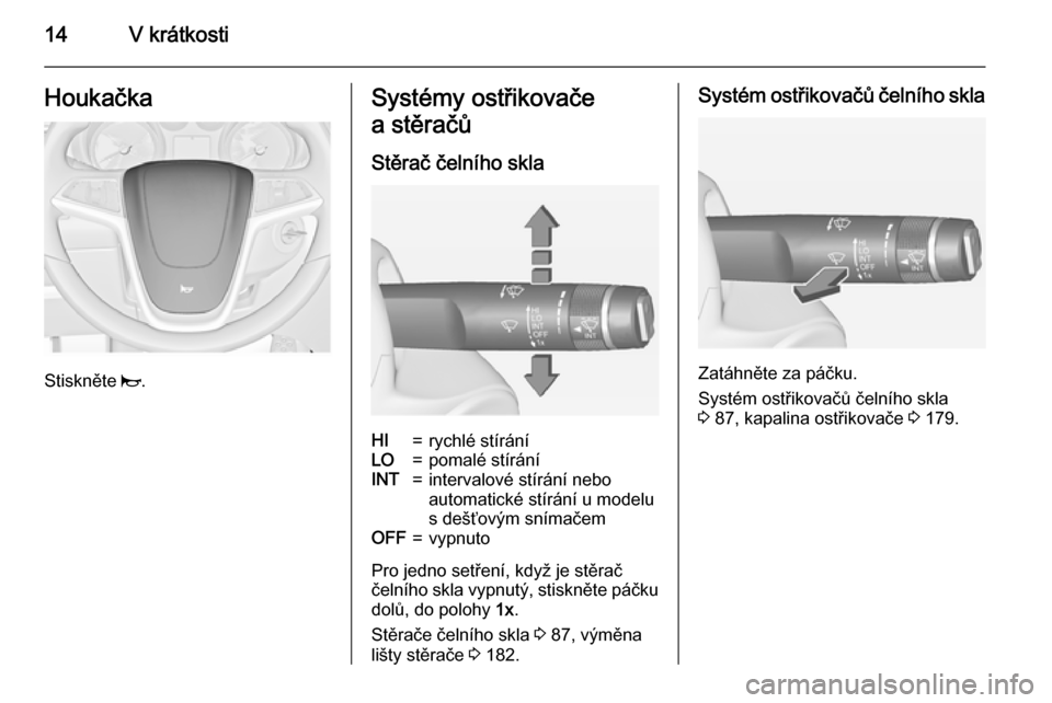 OPEL MERIVA 2015  Uživatelská příručka (in Czech) 14V krátkostiHoukačka
Stiskněte j.
Systémy ostřikovače
a stěračů
Stěrač čelního sklaHI=rychlé stíráníLO=pomalé stíráníINT=intervalové stírání nebo
automatické stírání u mo