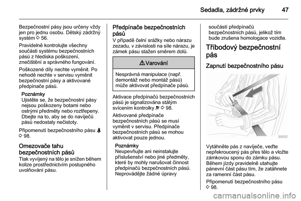 OPEL MERIVA 2015  Uživatelská příručka (in Czech) Sedadla, zádržné prvky47
Bezpečnostní pásy jsou určeny vždy
jen pro jednu osobu. Dětský zádržný
systém  3 56.
Pravidelně kontrolujte všechny
součásti systému bezpečnostních pásů