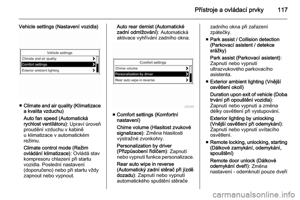 OPEL MERIVA 2015.5  Uživatelská příručka (in Czech) Přístroje a ovládací prvky117
Vehicle settings (Nastavení vozidla)
■Climate and air quality (Klimatizace
a kvalita vzduchu)
Auto fan speed (Automatická
rychlost ventilátoru) : Upraví úrove�