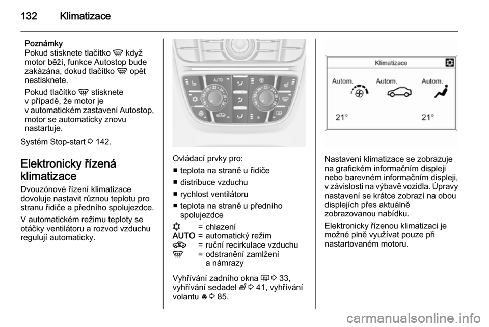 OPEL MERIVA 2015.5  Uživatelská příručka (in Czech) 132Klimatizace
Poznámky
Pokud stisknete tlačítko  V když
motor běží, funkce Autostop bude
zakázána, dokud tlačítko  V opět
nestisknete.
Pokud tlačítko  V stisknete
v případě, že moto