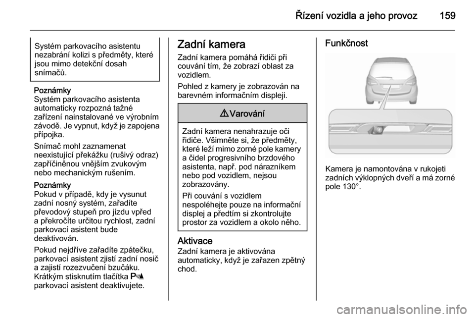 OPEL MERIVA 2015.5  Uživatelská příručka (in Czech) Řízení vozidla a jeho provoz159Systém parkovacího asistentunezabrání kolizi s předměty, které
jsou mimo detekční dosah
snímačů.
Poznámky
Systém parkovacího asistenta
automaticky rozp