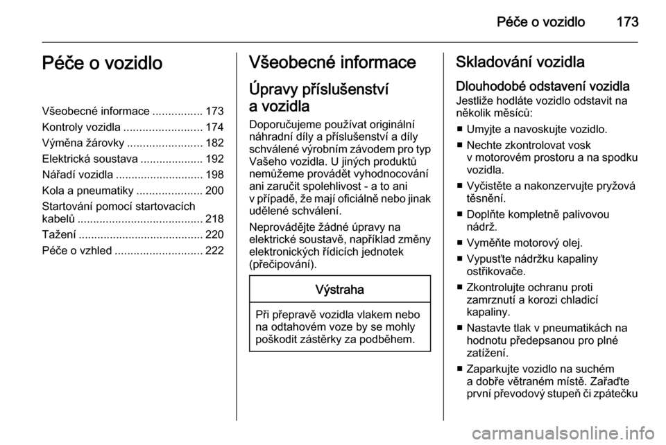 OPEL MERIVA 2015.5 Uživatelská příručka (in Czech) Péče o vozidlo173Péče o vozidloVšeobecné informace................173
Kontroly vozidla ......................... 174
Výměna žárovky ........................182
Elektrická soustava ......... OPEL MERIVA 2015.5 Uživatelská příručka (in Czech) Péče o vozidlo173Péče o vozidloVšeobecné informace................173
Kontroly vozidla ......................... 174
Výměna žárovky ........................182
Elektrická soustava .........