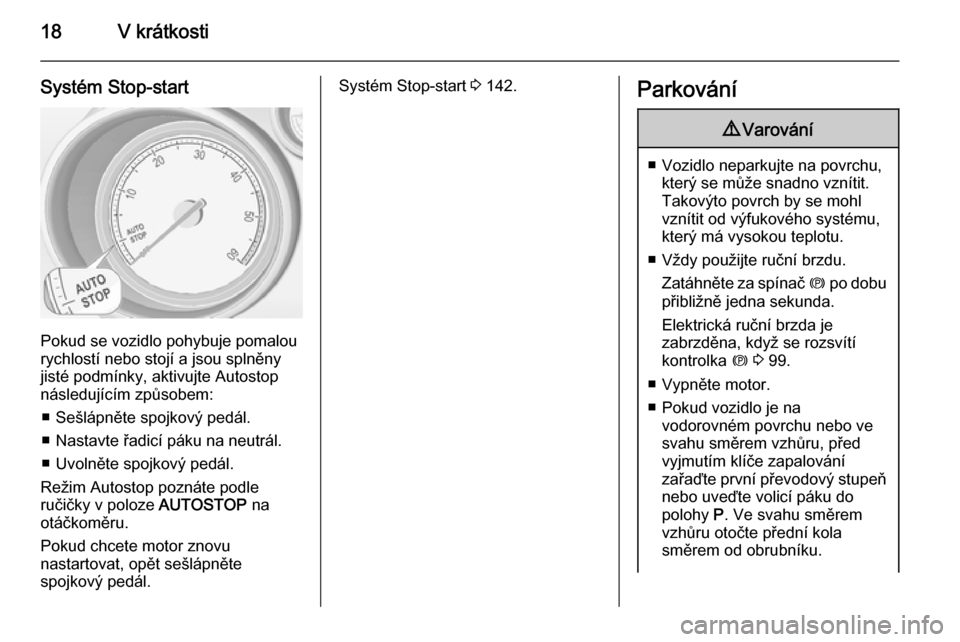 OPEL MERIVA 2015.5  Uživatelská příručka (in Czech) 18V krátkosti
Systém Stop-start
Pokud se vozidlo pohybuje pomalou
rychlostí nebo stojí a jsou splněny jisté podmínky, aktivujte Autostop
následujícím způsobem:
■ Sešlápněte spojkový p